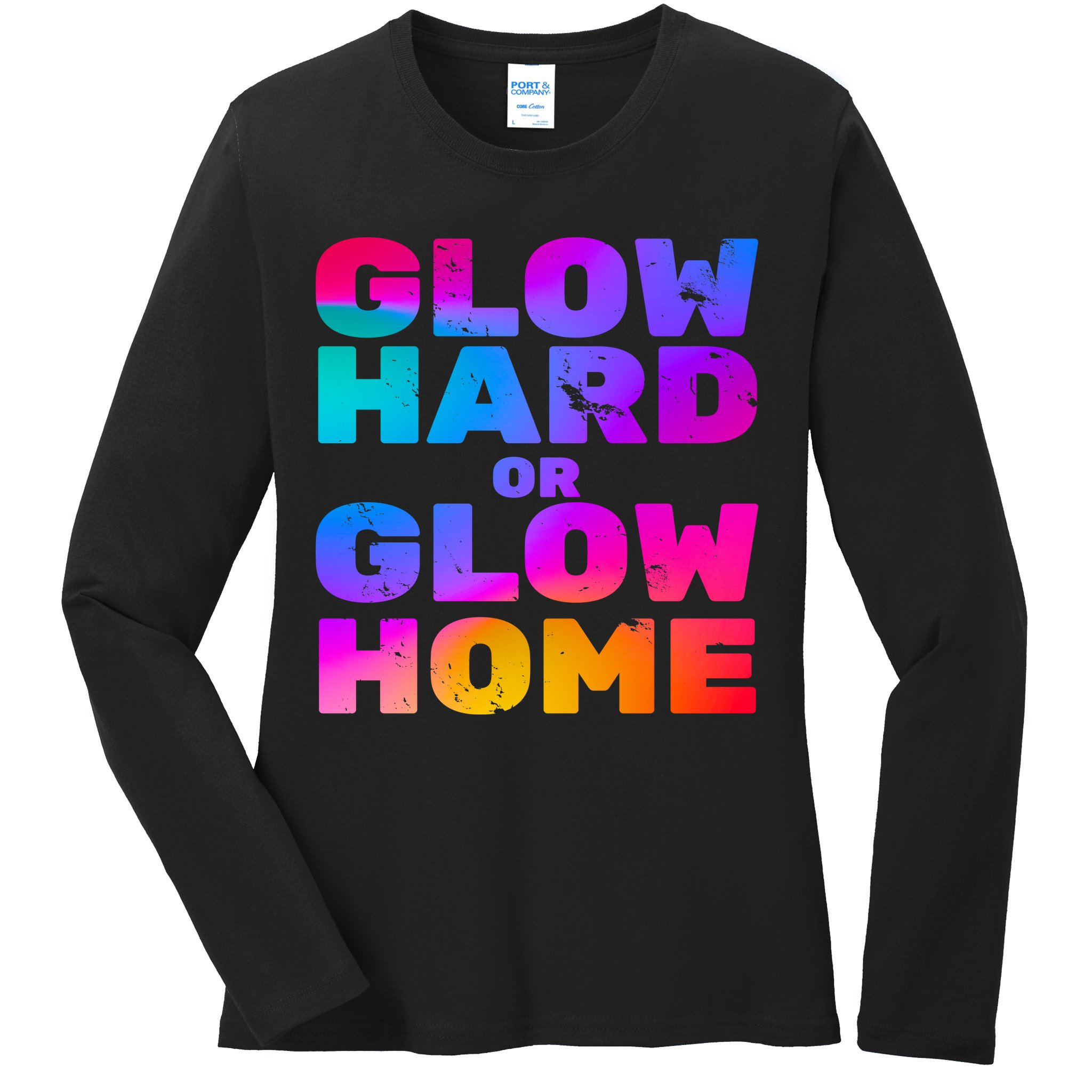 Glow Hard Or Glow Home Ladies Long Sleeve Shirt