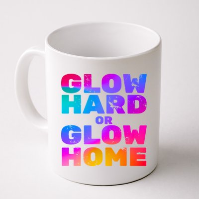 Glow Hard Or Glow Home Coffee Mug