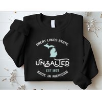 Great Lakes State Unsalted Est 1837 Made In Michigan Sweatshirt