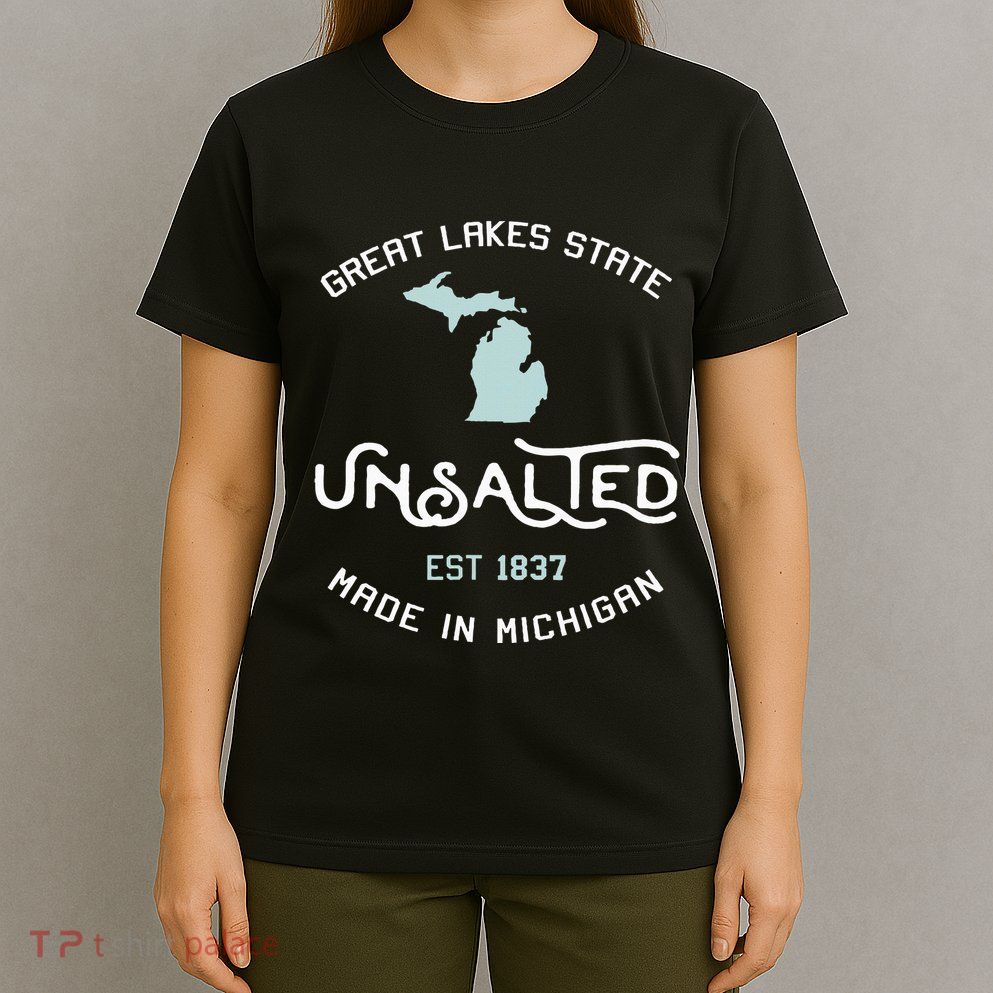 Great Lakes State Unsalted Est 1837 Made In Michigan T-Shirt