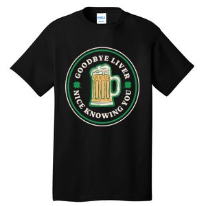 Goodbye Liver St Patrick's Day Funny Drinking Irish Drunk Tall T-Shirt