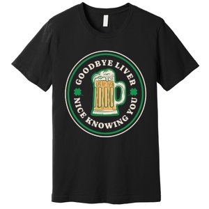 Goodbye Liver St Patrick's Day Funny Drinking Irish Drunk Premium T-Shirt