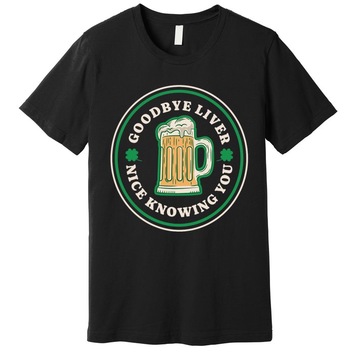 Goodbye Liver St Patrick's Day Funny Drinking Irish Drunk Premium T-Shirt