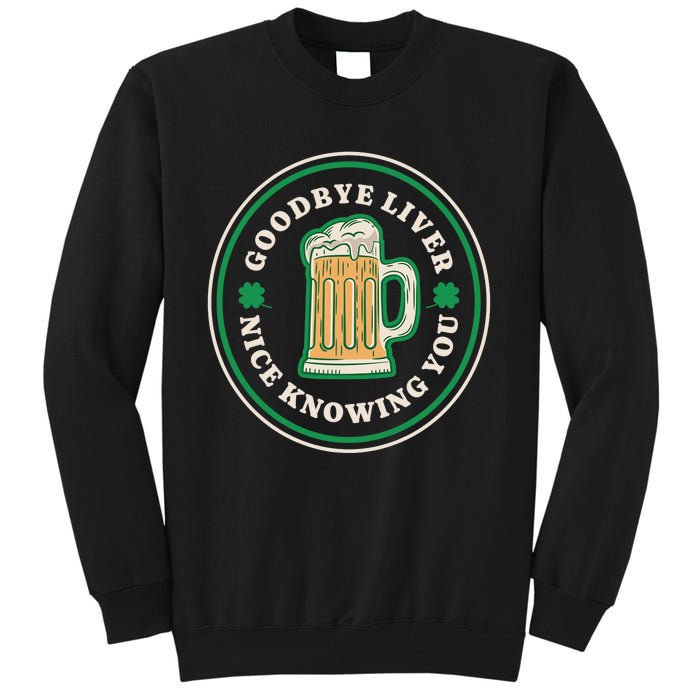 Goodbye Liver St Patrick's Day Funny Drinking Irish Drunk Tall Sweatshirt