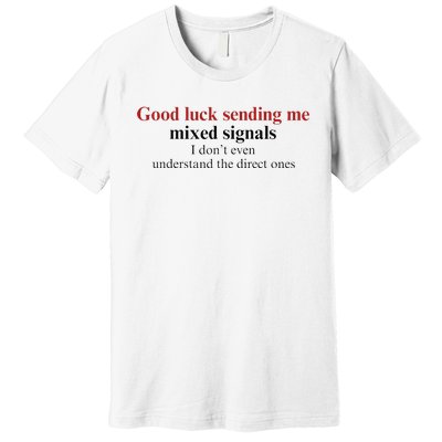 Good Luck Sending Me Mixed Signals Premium T-Shirt