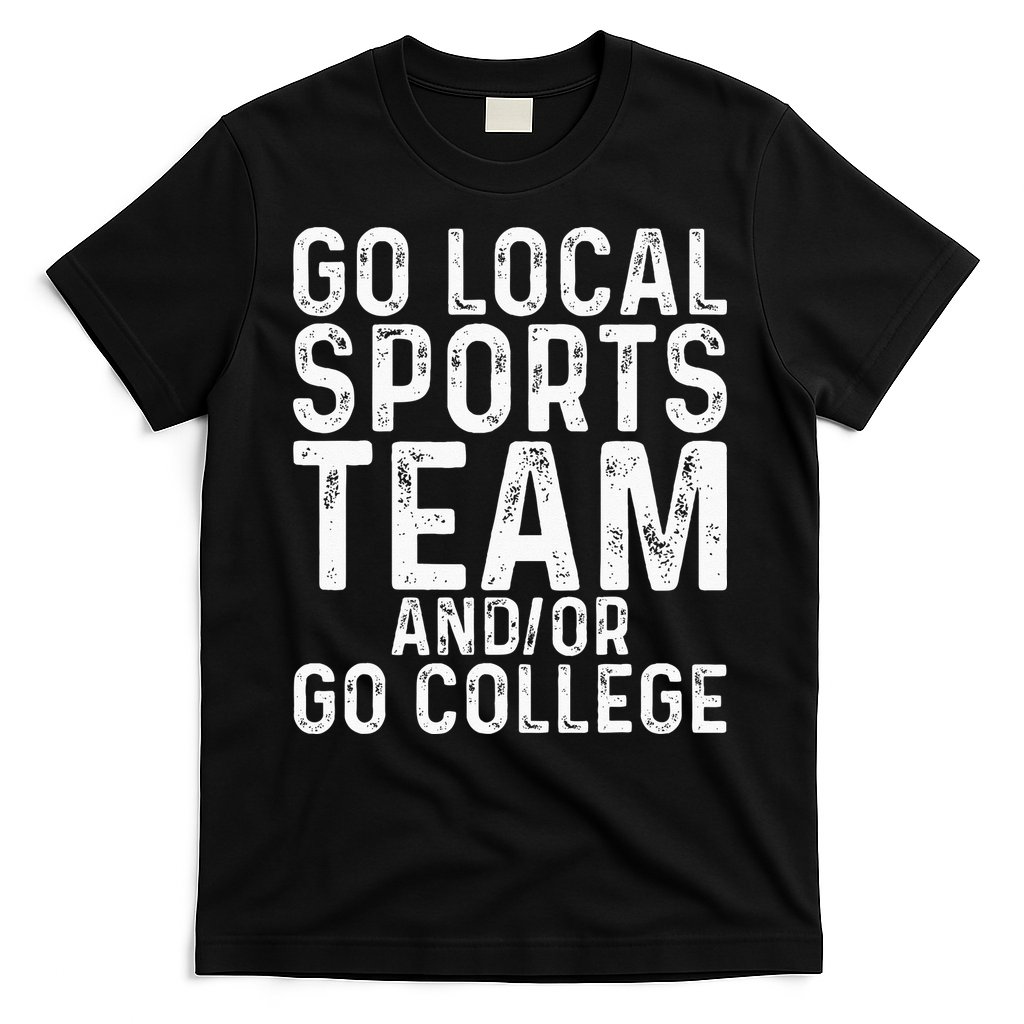 Go Local Sports Team And Or Go College T-Shirt