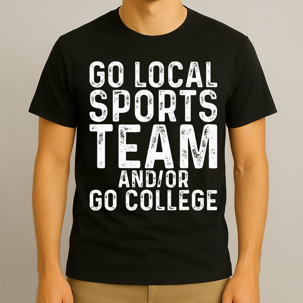 Go Local Sports Team And Or Go College T-Shirt