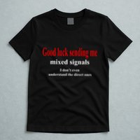 Good Luck Sending Me Mixed Signals T-Shirt