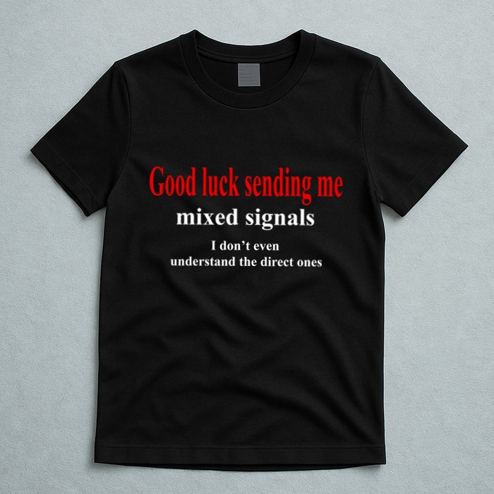 Good Luck Sending Me Mixed Signals T-Shirt