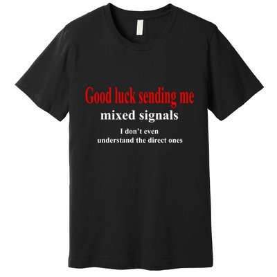 Good Luck Sending Me Mixed Signals Premium T-Shirt