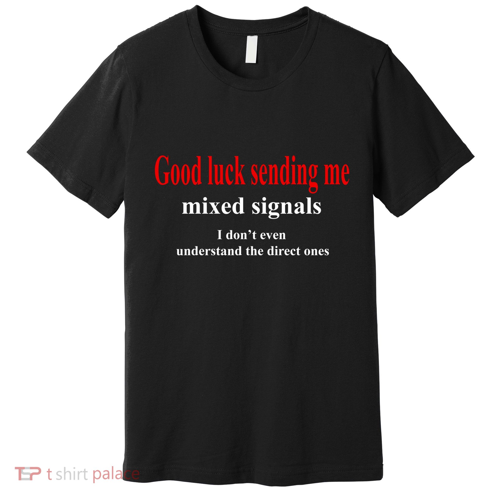 Good Luck Sending Me Mixed Signals Premium T-Shirt