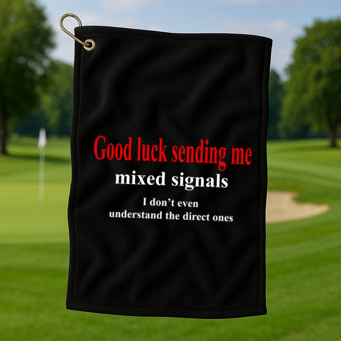 Good Luck Sending Me Mixed Signals Golf Towel