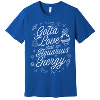 Gotta Love That Aquarius Energy Astrology Horoscope Sign Gift Premium T-Shirt