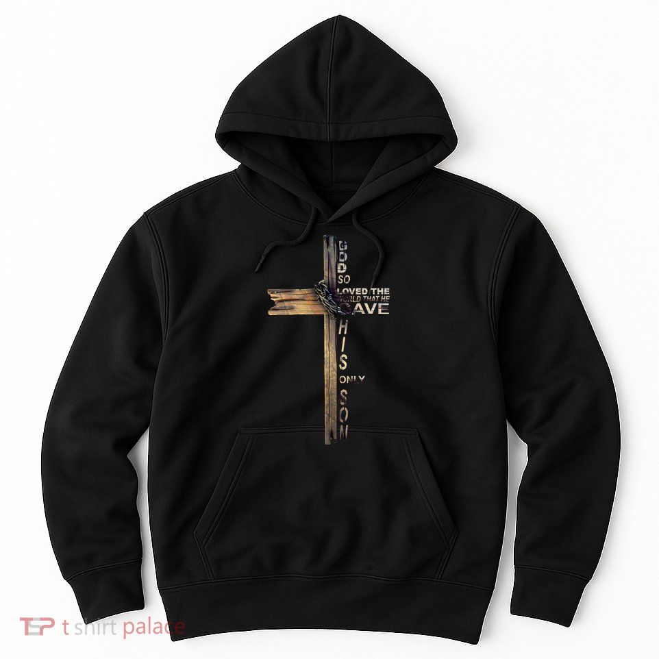 God Loved The World That He Gave His Only Son Hoodie