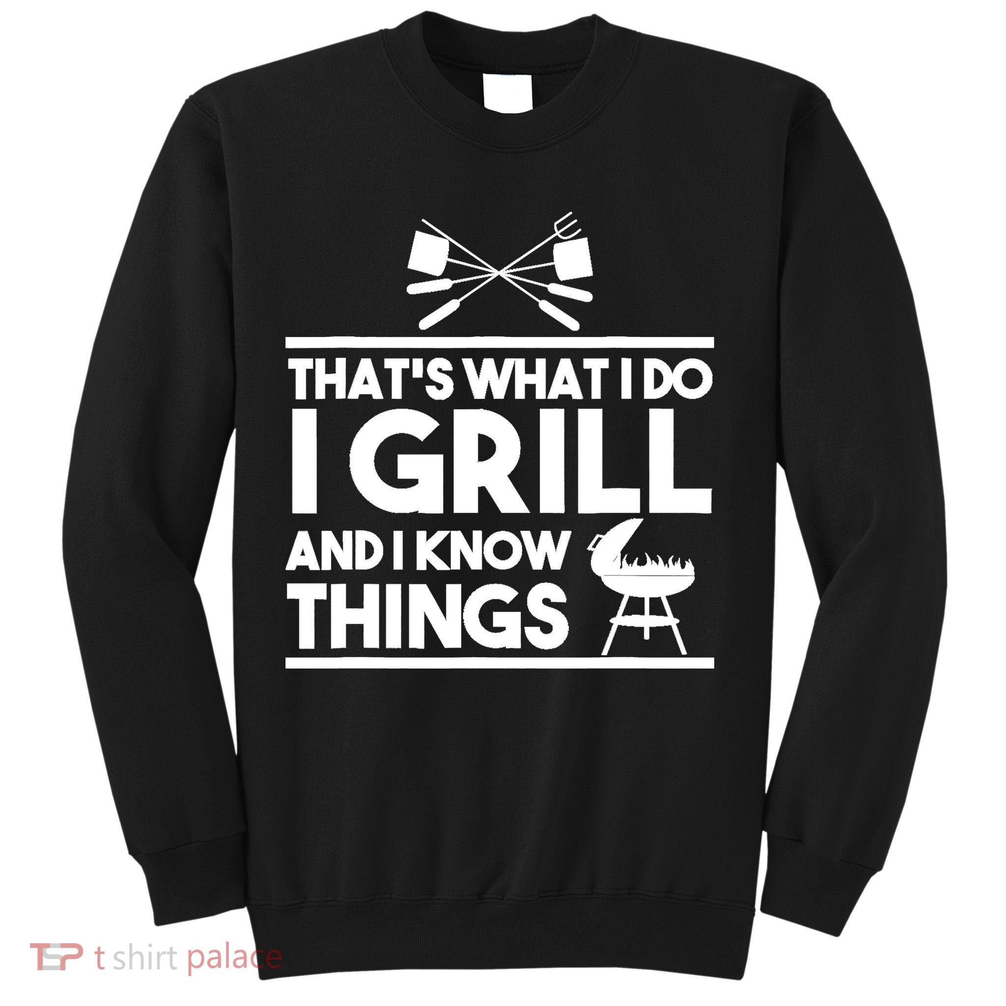 Grill Lover That's What I Do I Grill And Know Things Sweatshirt