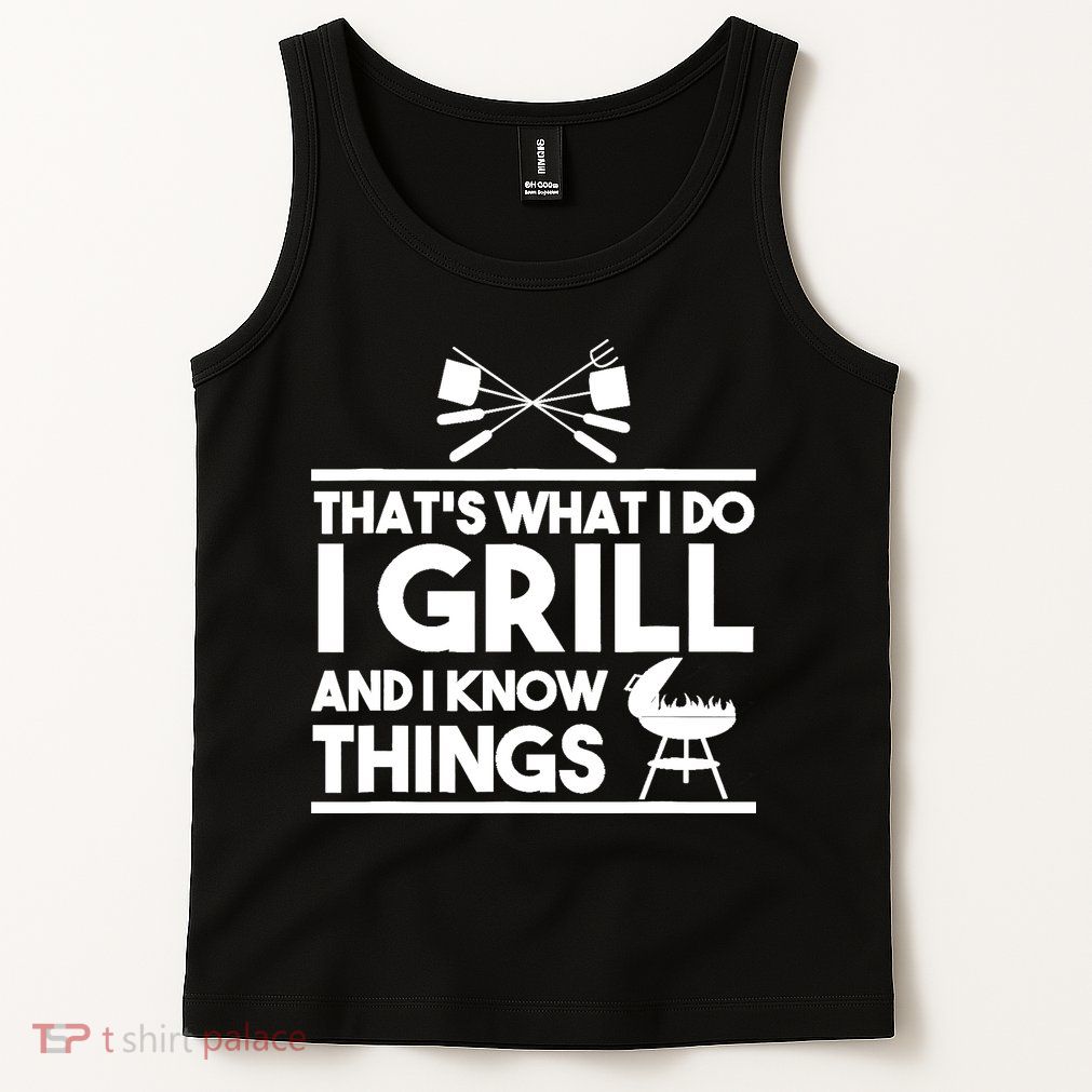 Grill Lover That's What I Do I Grill And Know Things Tank Top
