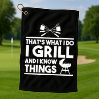 Grill Lover That's What I Do I Grill And Know Things Golf Towel