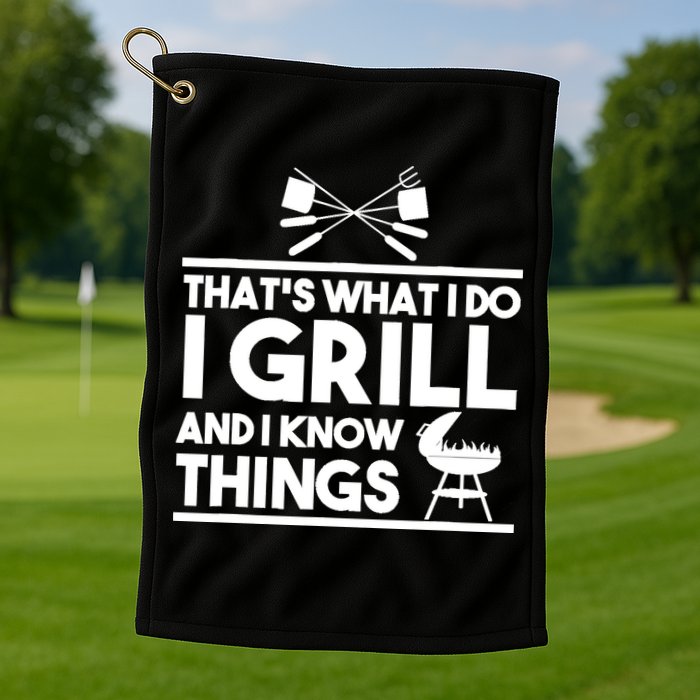 Grill Lover That's What I Do I Grill And Know Things Golf Towel