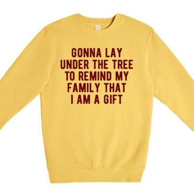 Gonna Lay Under The Tree To Remind My Family That I Am A Gift Premium Crewneck Sweatshirt