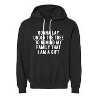 Gonna Lay Under The Tree To Remind My Family That I Am A Gift Garment-Dyed Fleece Hoodie
