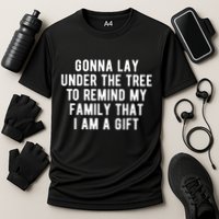 Gonna Lay Under The Tree To Remind My Family That I Am A Gift Performance Shirt
