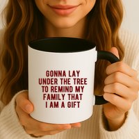 Gonna Lay Under The Tree To Remind My Family That I Am A Gift Mug