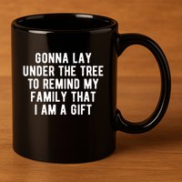 Gonna Lay Under The Tree To Remind My Family That I Am A Gift 11oz C Handle Ceramic Mug