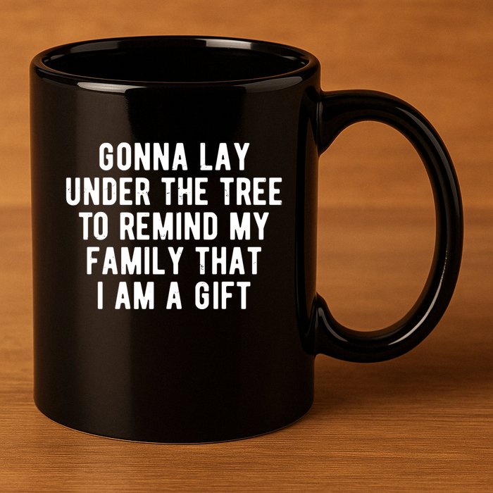 Gonna Lay Under The Tree To Remind My Family That I Am A Gift 11oz C Handle Ceramic Mug