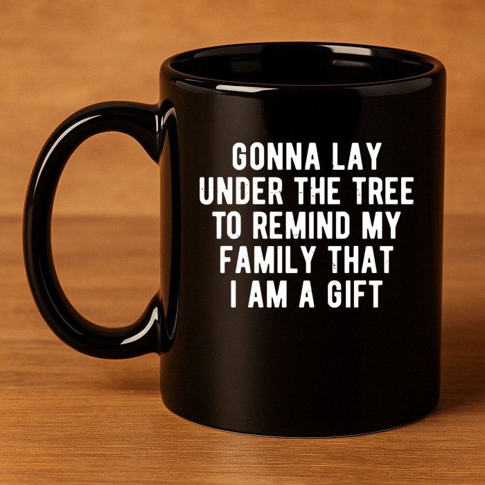 Gonna Lay Under The Tree To Remind My Family That I Am A Gift 11oz C Handle Ceramic Mug