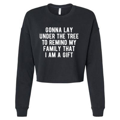 Gonna Lay Under The Tree To Remind My Family That I Am A Gift Cropped Pullover Crew