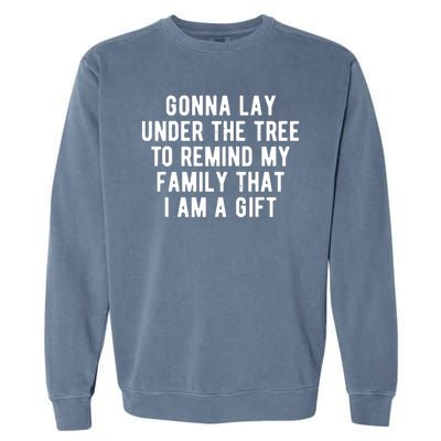 Gonna Lay Under The Tree To Remind My Family That I Am A Gift Garment-Dyed Sweatshirt