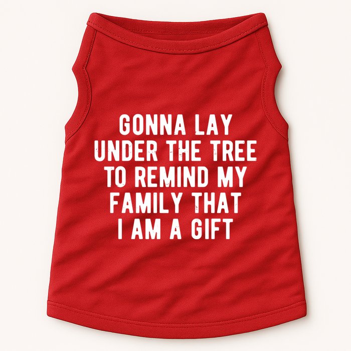 Gonna Lay Under The Tree To Remind My Family That I Am A Gift Doggie Tank