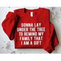 Gonna Lay Under The Tree To Remind My Family That I Am A Gift Sweatshirt