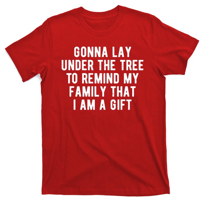 Gonna Lay Under The Tree To Remind My Family That I Am A Gift T-Shirt