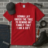 Gonna Lay Under The Tree To Remind My Family That I Am A Gift Tall T-Shirt