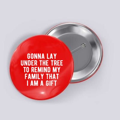 Gonna Lay Under The Tree To Remind My Family That I Am A Gift Button