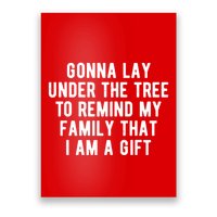 Gonna Lay Under The Tree To Remind My Family That I Am A Gift Poster