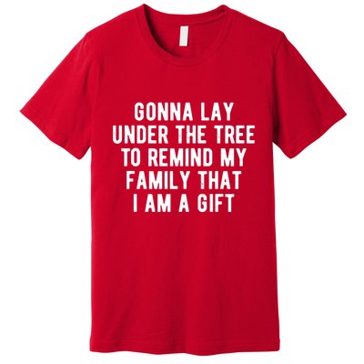 Gonna Lay Under The Tree To Remind My Family That I Am A Gift Premium T-Shirt