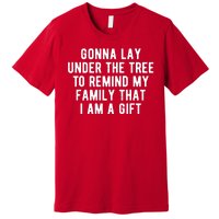 Gonna Lay Under The Tree To Remind My Family That I Am A Gift Premium T-Shirt