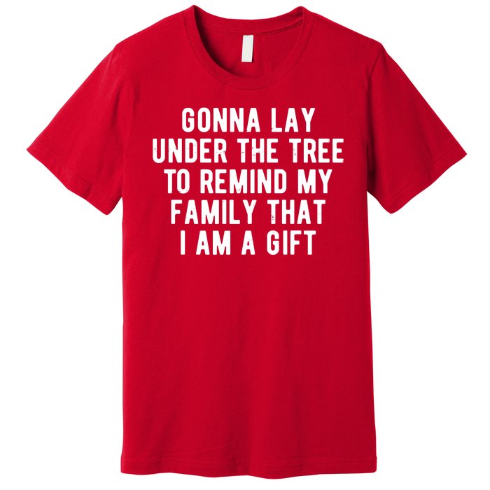 Gonna Lay Under The Tree To Remind My Family That I Am A Gift Premium T-Shirt