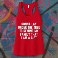 Gonna Lay Under The Tree To Remind My Family That I Am A Gift Womens Tank Top
