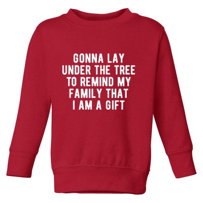 Gonna Lay Under The Tree To Remind My Family That I Am A Gift Toddler Sweatshirt