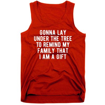 Gonna Lay Under The Tree To Remind My Family That I Am A Gift Tank Top