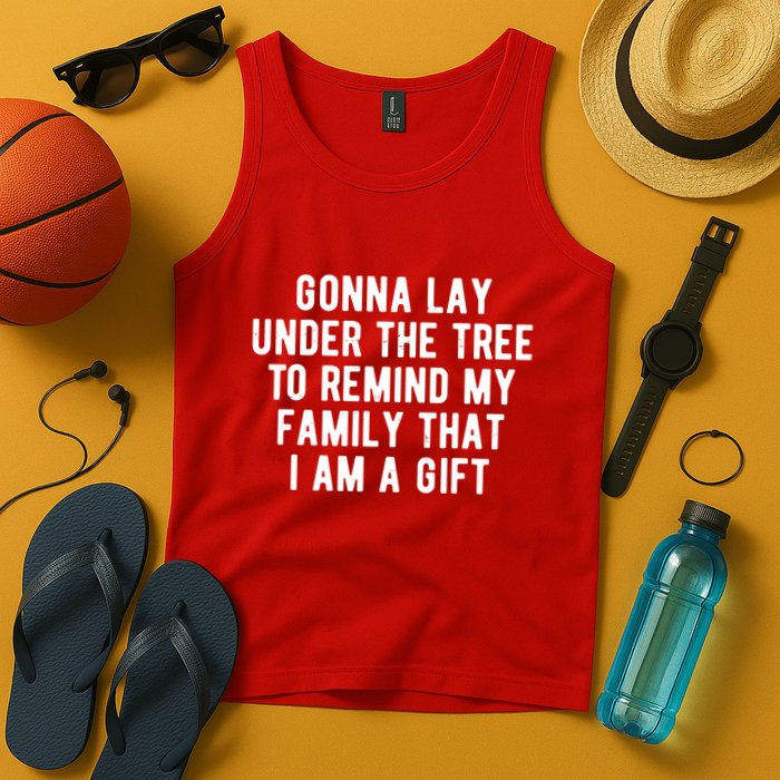 Gonna Lay Under The Tree To Remind My Family That I Am A Gift Tank Top