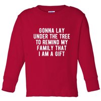 Gonna Lay Under The Tree To Remind My Family That I Am A Gift Toddler Long Sleeve Shirt