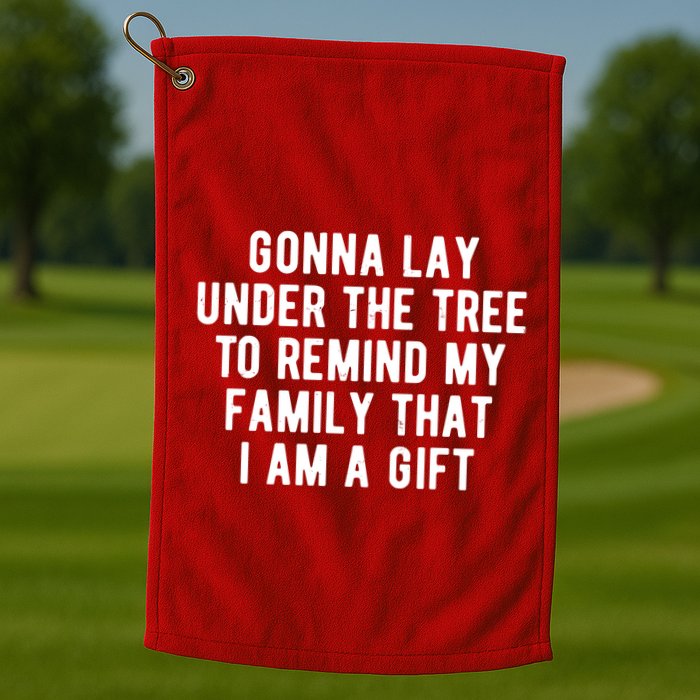 Gonna Lay Under The Tree To Remind My Family That I Am A Gift Golf Towel