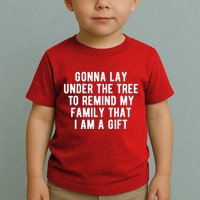 Gonna Lay Under The Tree To Remind My Family That I Am A Gift Toddler T-Shirt