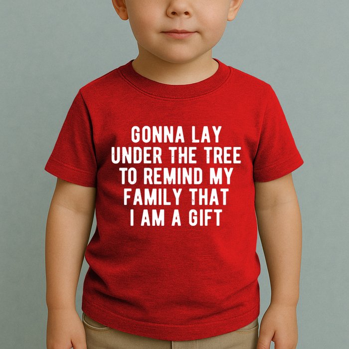 Gonna Lay Under The Tree To Remind My Family That I Am A Gift Toddler T-Shirt