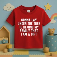 Gonna Lay Under The Tree To Remind My Family That I Am A Gift Toddler T-Shirt