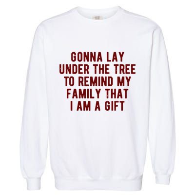 Gonna Lay Under The Tree To Remind My Family That I Am A Gift Garment-Dyed Sweatshirt